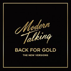 MODERN TALKING – BACK FOR GOLD - THE NEW VERSION 2017 (0889854347017) SONY MUSIC/EU MINT